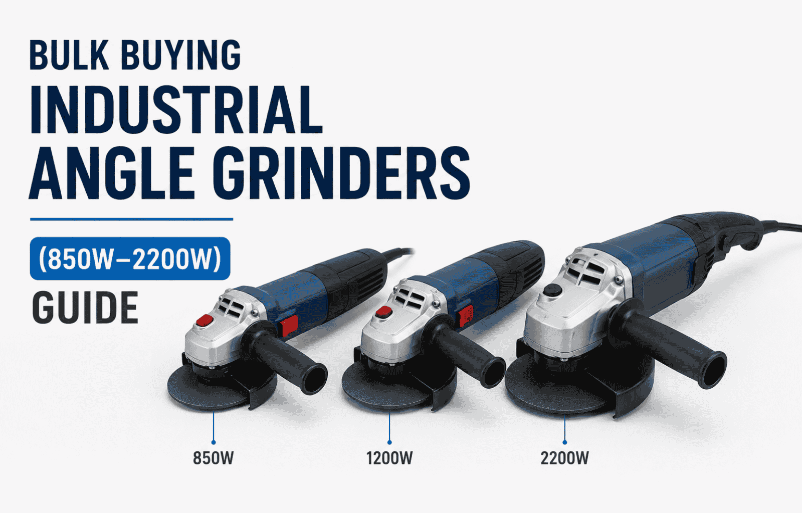 Bulk Buying and Procurement Guide: Industrial Angle Grinders (850W–2200W)